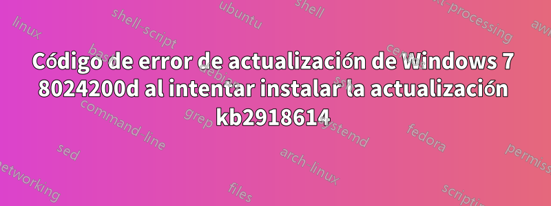 Código de error de actualización de Windows 7 8024200d al intentar instalar la actualización kb2918614