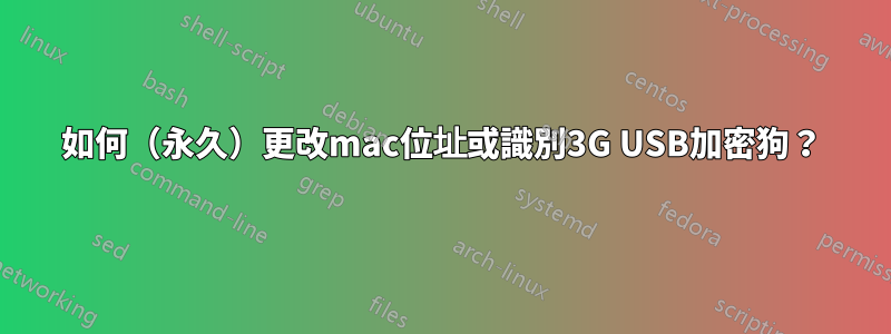 如何（永久）更改mac位址或識別3G USB加密狗？