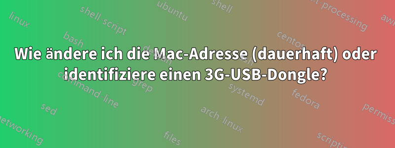 Wie ändere ich die Mac-Adresse (dauerhaft) oder identifiziere einen 3G-USB-Dongle?