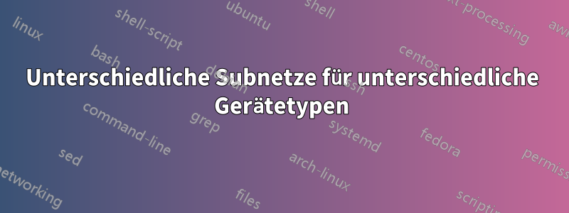 Unterschiedliche Subnetze für unterschiedliche Gerätetypen