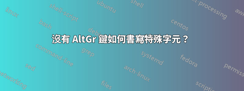 沒有 AltGr 鍵如何書寫特殊字元？