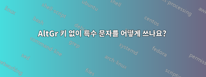 AltGr 키 없이 특수 문자를 어떻게 쓰나요?