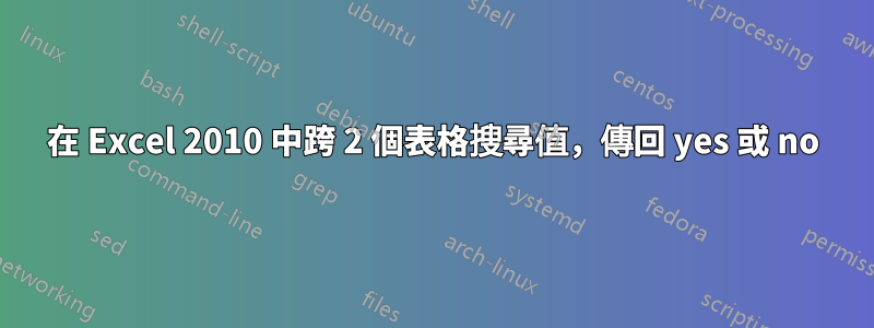 在 Excel 2010 中跨 2 個表格搜尋值，傳回 yes 或 no