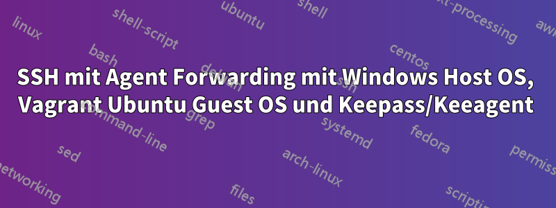 SSH mit Agent Forwarding mit Windows Host OS, Vagrant Ubuntu Guest OS und Keepass/Keeagent