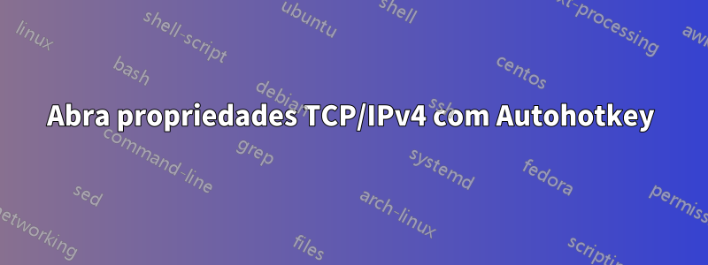 Abra propriedades TCP/IPv4 com Autohotkey