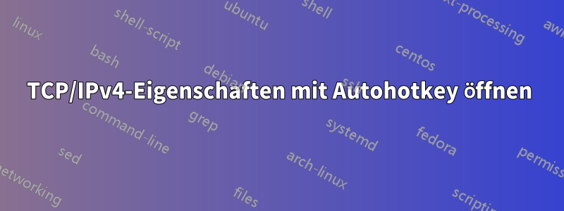 TCP/IPv4-Eigenschaften mit Autohotkey öffnen