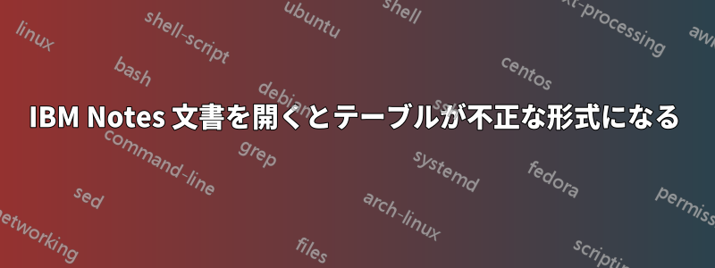 IBM Notes 文書を開くとテーブルが不正な形式になる