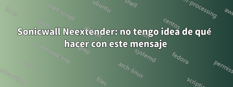 Sonicwall Neextender: no tengo idea de qué hacer con este mensaje