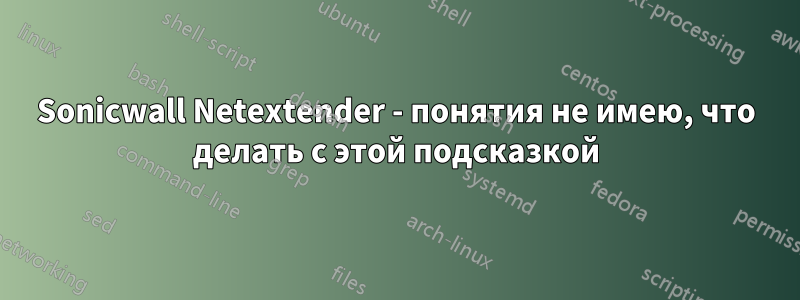 Sonicwall Netextender - понятия не имею, что делать с этой подсказкой