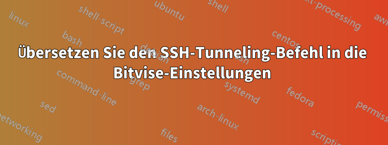 Übersetzen Sie den SSH-Tunneling-Befehl in die Bitvise-Einstellungen