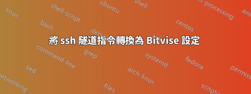 將 ssh 隧道指令轉換為 Bitvise 設定