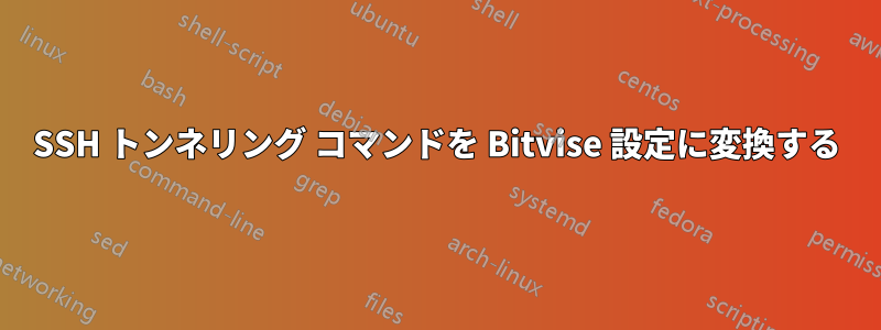 SSH トンネリング コマンドを Bitvise 設定に変換する