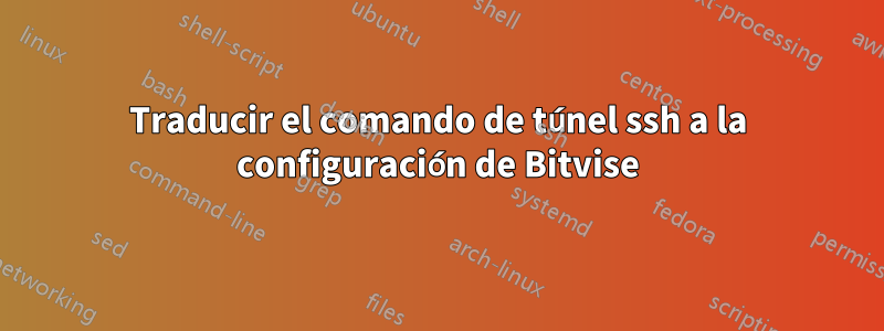 Traducir el comando de túnel ssh a la configuración de Bitvise