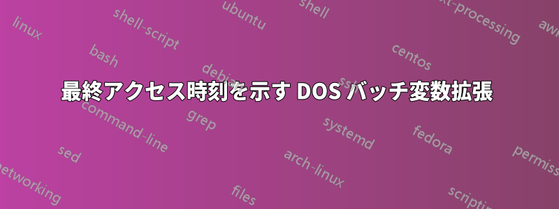 最終アクセス時刻を示す DOS バッチ変数拡張