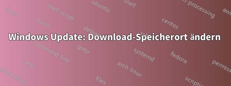 Windows Update: Download-Speicherort ändern