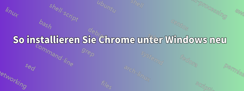 So installieren Sie Chrome unter Windows neu 