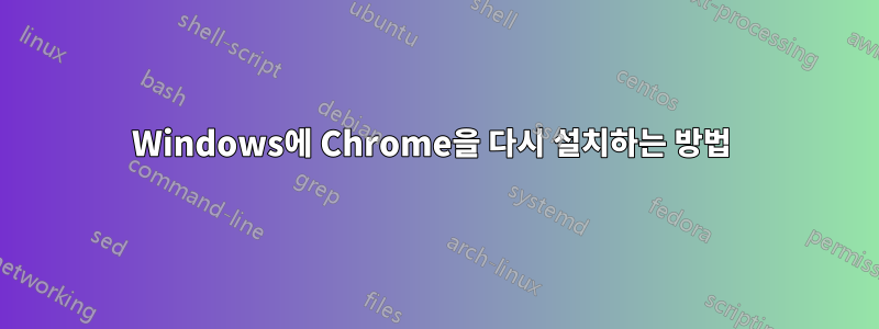 Windows에 Chrome을 다시 설치하는 방법 