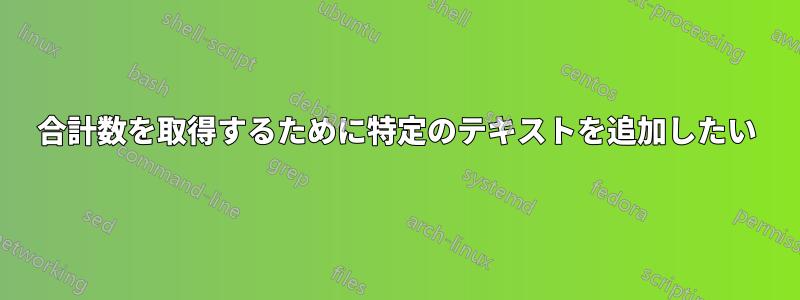 合計数を取得するために特定のテキストを追加したい