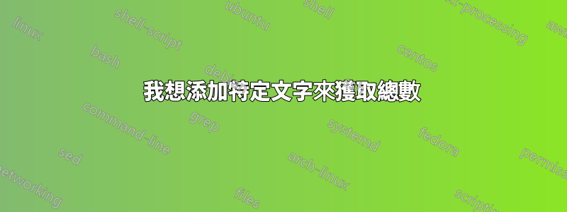 我想添加特定文字來獲取總數