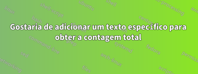 Gostaria de adicionar um texto específico para obter a contagem total