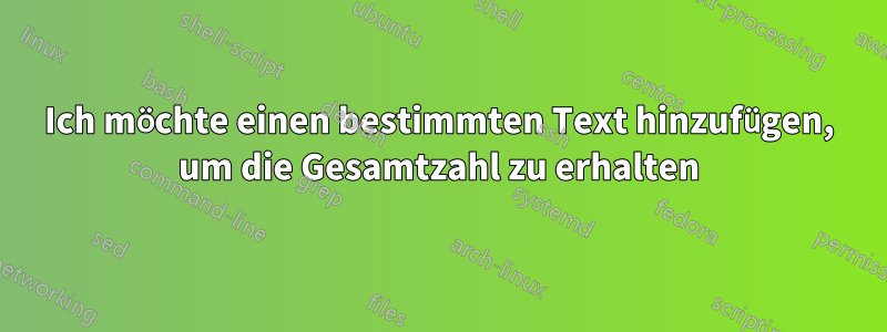 Ich möchte einen bestimmten Text hinzufügen, um die Gesamtzahl zu erhalten