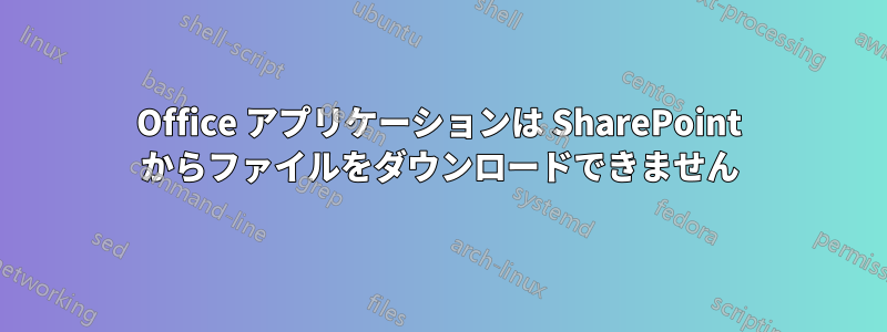 Office アプリケーションは SharePoint からファイルをダウンロードできません