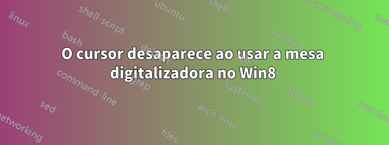 O cursor desaparece ao usar a mesa digitalizadora no Win8