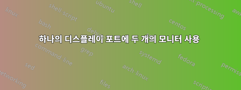 하나의 디스플레이 포트에 두 개의 모니터 사용