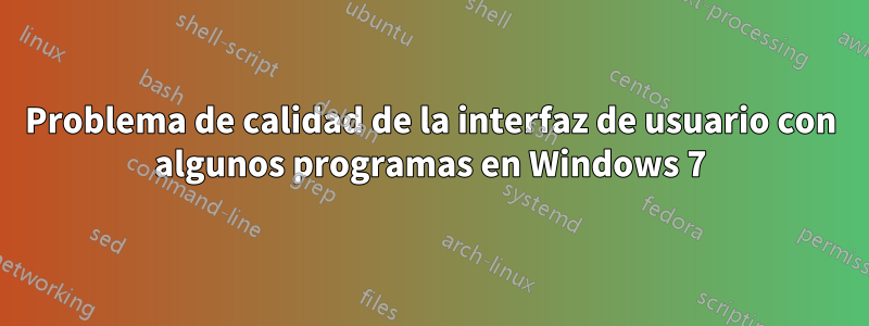 Problema de calidad de la interfaz de usuario con algunos programas en Windows 7