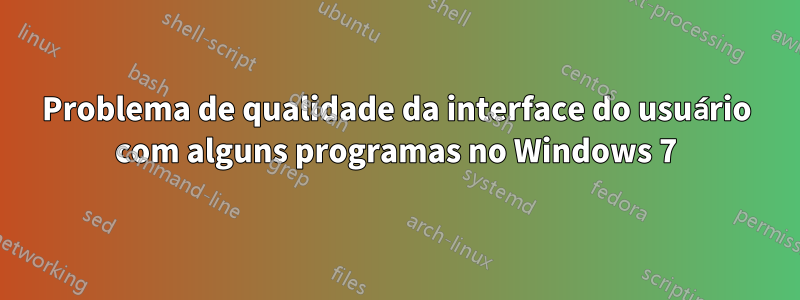 Problema de qualidade da interface do usuário com alguns programas no Windows 7