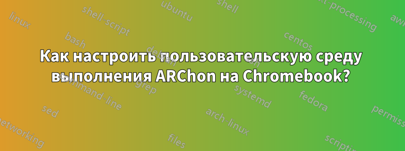 Как настроить пользовательскую среду выполнения ARChon на Chromebook?