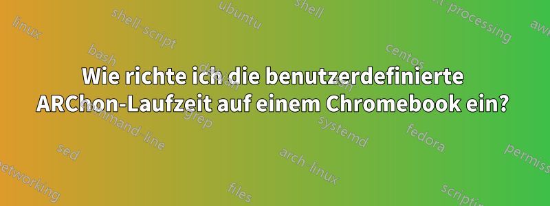 Wie richte ich die benutzerdefinierte ARChon-Laufzeit auf einem Chromebook ein?