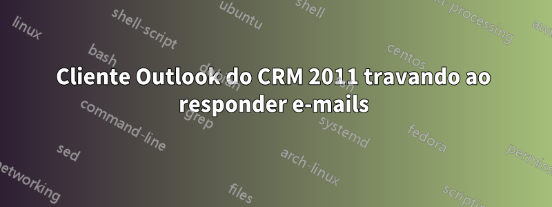 Cliente Outlook do CRM 2011 travando ao responder e-mails