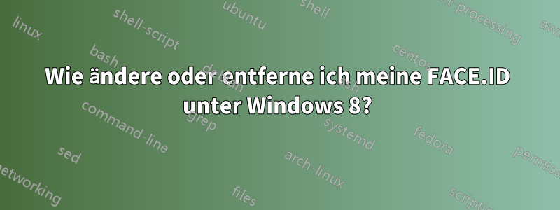 Wie ändere oder entferne ich meine FACE.ID unter Windows 8?