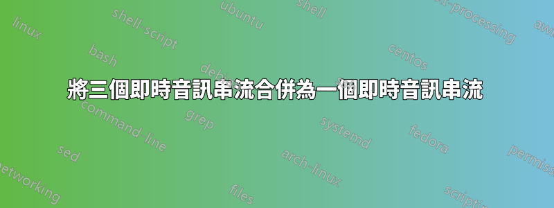 將三個即時音訊串流合併為一個即時音訊串流