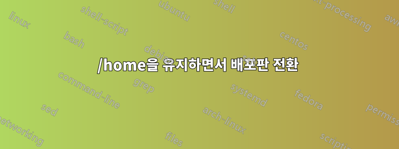 /home을 유지하면서 배포판 전환