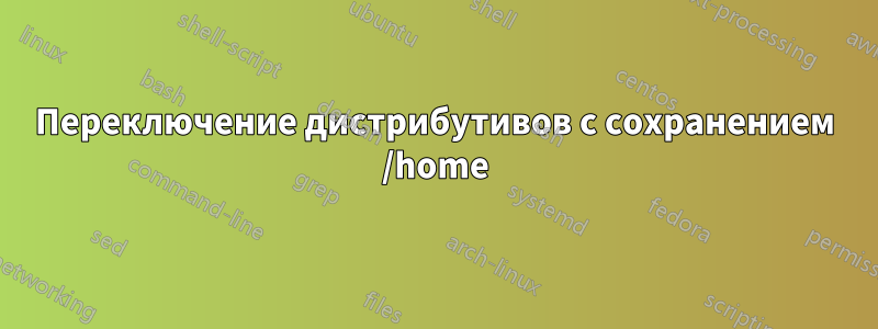 Переключение дистрибутивов с сохранением /home