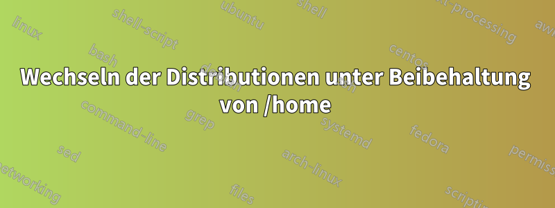 Wechseln der Distributionen unter Beibehaltung von /home