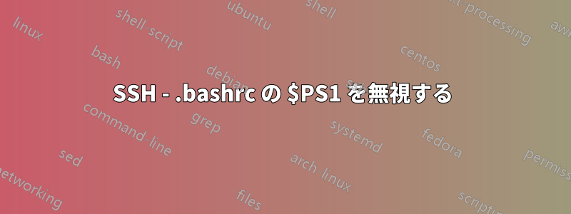 SSH - .bashrc の $PS1 を無視する