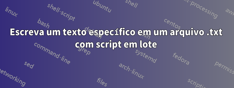 Escreva um texto específico em um arquivo .txt com script em lote