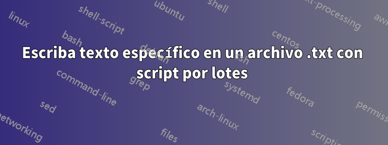 Escriba texto específico en un archivo .txt con script por lotes