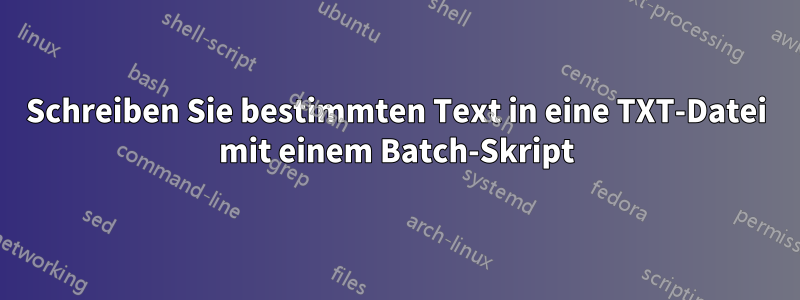 Schreiben Sie bestimmten Text in eine TXT-Datei mit einem Batch-Skript