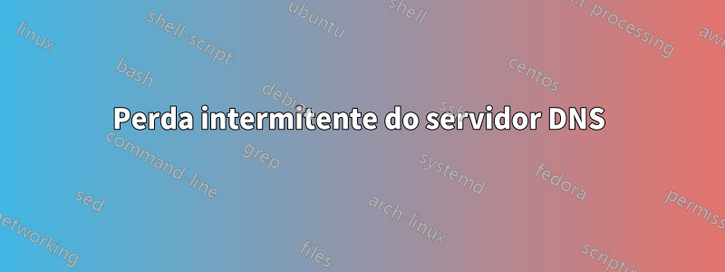 Perda intermitente do servidor DNS