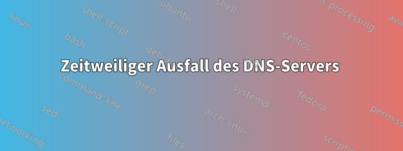 Zeitweiliger Ausfall des DNS-Servers