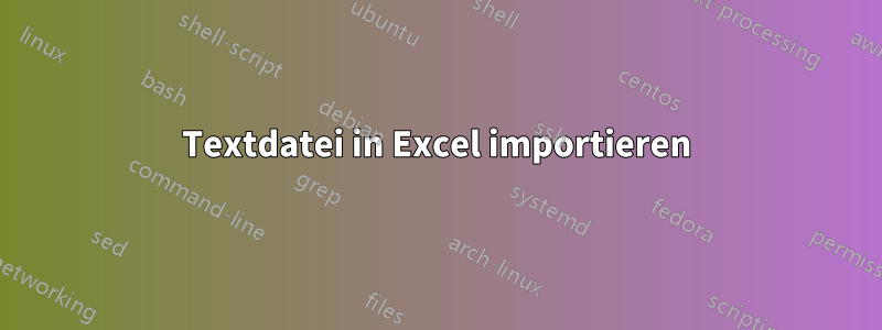 Textdatei in Excel importieren