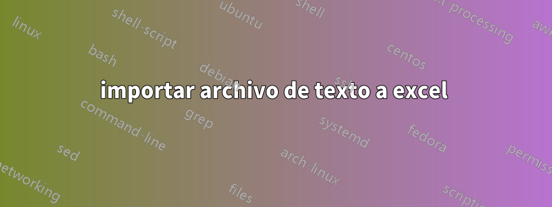 importar archivo de texto a excel