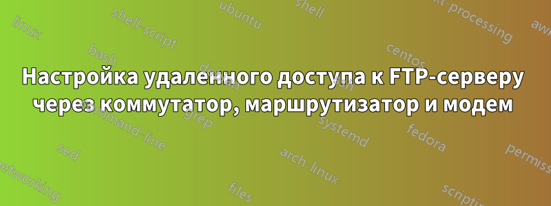 Настройка удаленного доступа к FTP-серверу через коммутатор, маршрутизатор и модем