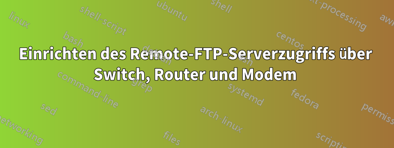 Einrichten des Remote-FTP-Serverzugriffs über Switch, Router und Modem