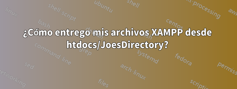 ¿Cómo entrego mis archivos XAMPP desde htdocs/JoesDirectory?