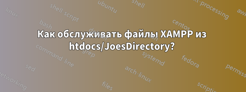 Как обслуживать файлы XAMPP из htdocs/JoesDirectory?